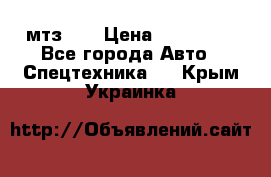 мтз-80 › Цена ­ 100 000 - Все города Авто » Спецтехника   . Крым,Украинка